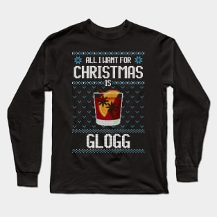 All I Want For Christmas Is Glogg - Ugly Xmas Sweater For Glogg Lover Long Sleeve T-Shirt